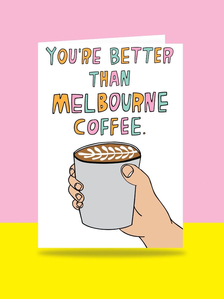 You're Better Than Melbourne Coffee card