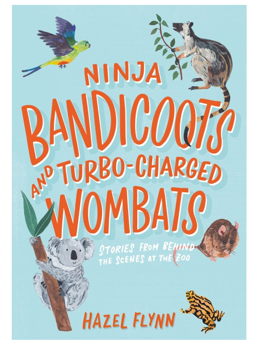 Ninja Bandicoots and Turbo-Charged Wombats: Stories from Behind the Scenes at the Zoo by Hazel Flynn